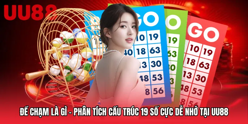 Đề Chạm Là Gì - Phân Tích Cấu Trúc 19 Số Cực Dễ Nhớ Tại UU88