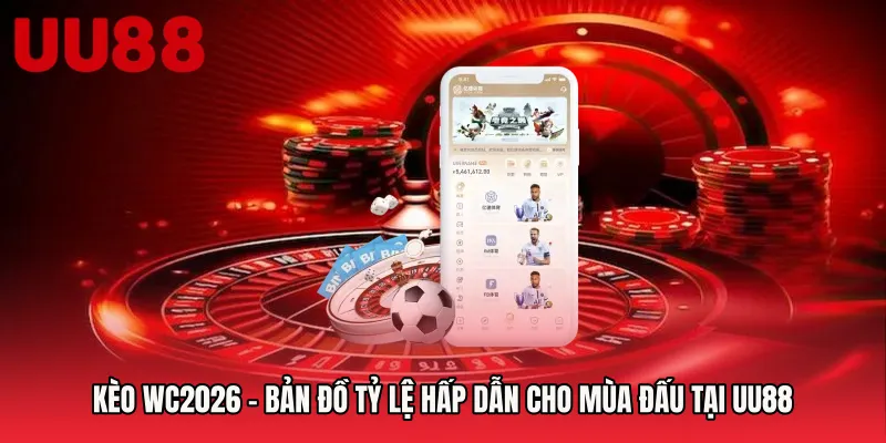 Kèo WC2026 - Bản Đồ Tỷ Lệ Hấp Dẫn Cho Mùa Đấu Tại UU88