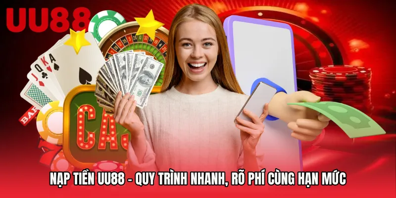 Nạp Tiền UU88 - Quy Trình Nhanh, Rõ Phí Cùng Hạn Mức