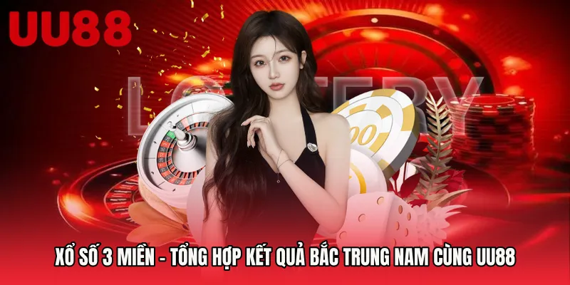 Xổ Số 3 Miền - Tổng Hợp Kết Quả Bắc Trung Nam Cùng UU88